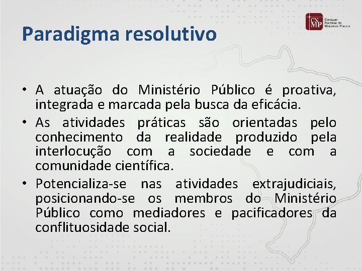 Paradigma resolutivo • A atuação do Ministério Público é proativa, integrada e marcada pela