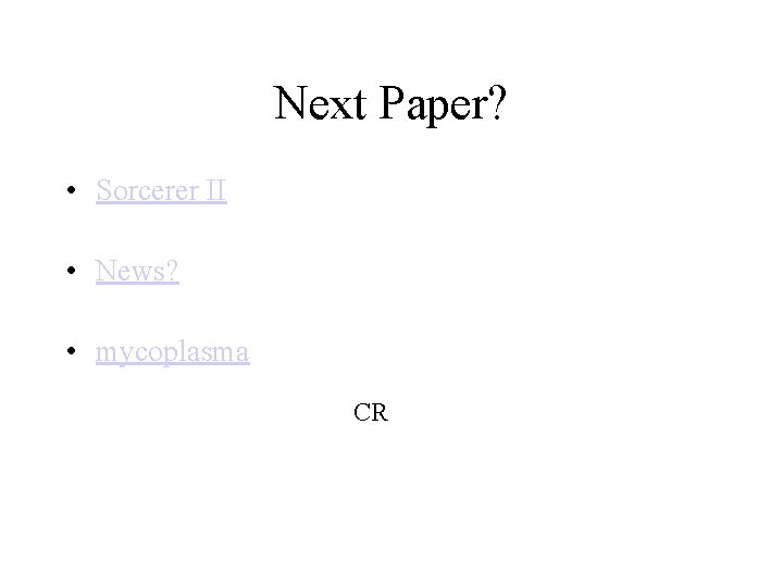 Next Paper? • Sorcerer II • News? • mycoplasma CR 