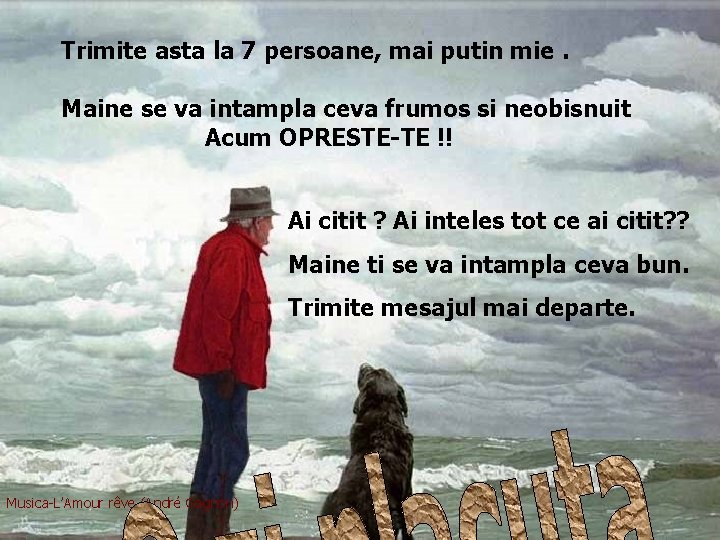 Trimite asta la 7 persoane, mai putin mie. Maine se va intampla ceva frumos