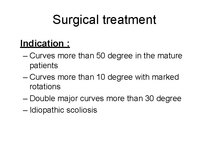 Surgical treatment Indication : – Curves more than 50 degree in the mature patients