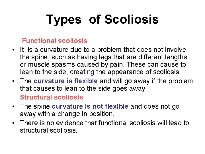Types of Scoliosis • • Functional scoliosis It is a curvature due to a