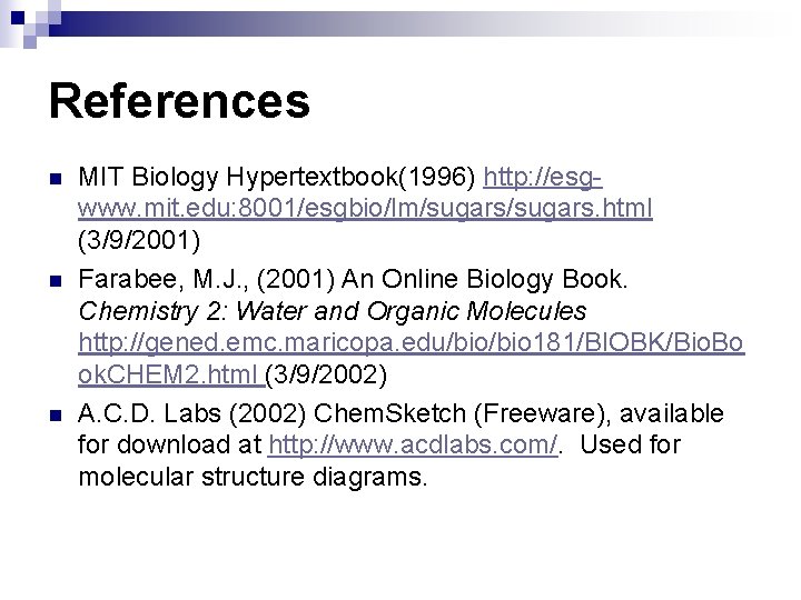 References n n n MIT Biology Hypertextbook(1996) http: //esgwww. mit. edu: 8001/esgbio/lm/sugars. html (3/9/2001)
