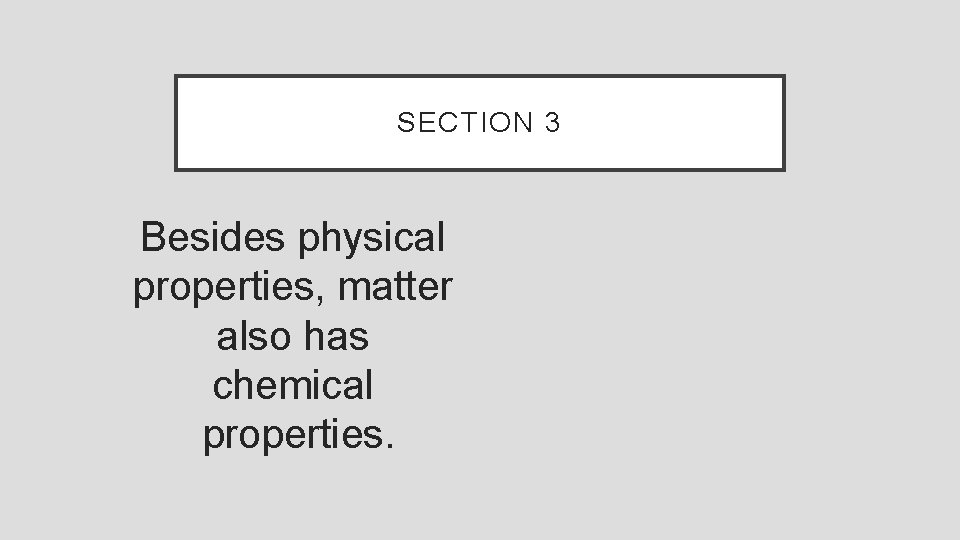 SECTION 3 Besides physical properties, matter also has chemical properties. 