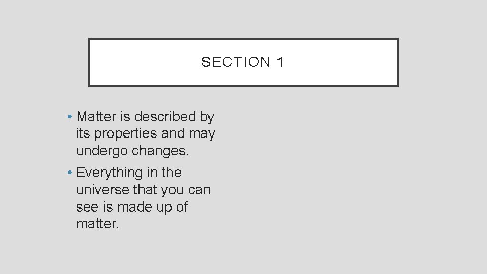 SECTION 1 • Matter is described by its properties and may undergo changes. •