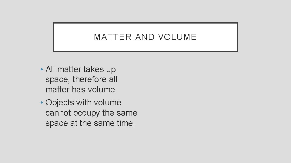 MATTER AND VOLUME • All matter takes up space, therefore all matter has volume.