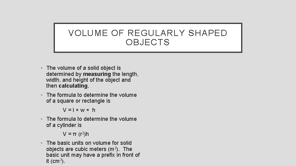 VOLUME OF REGULARLY SHAPED OBJECTS • The volume of a solid object is determined
