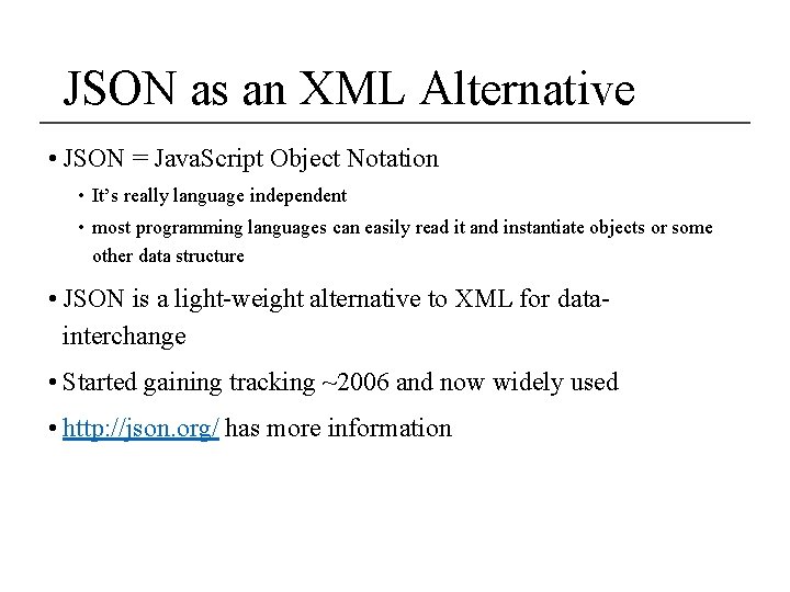 JSON as an XML Alternative • JSON = Java. Script Object Notation • It’s