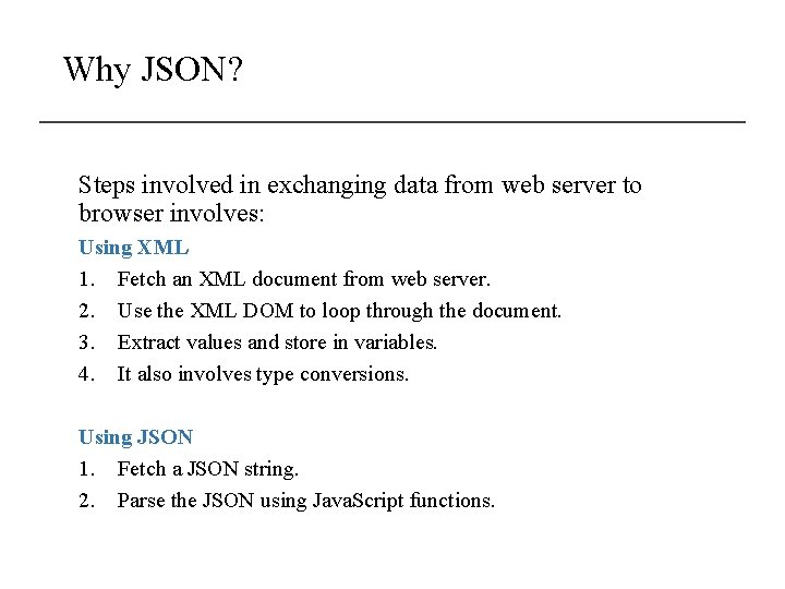 Why JSON? Steps involved in exchanging data from web server to browser involves: Using