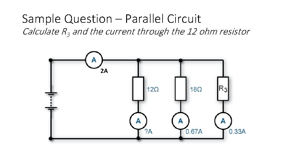 Sample Question – Parallel Circuit Calculate R 3 and the current through the 12 Sample Question – Parallel Circuit Calculate R 3 and the current through the 12