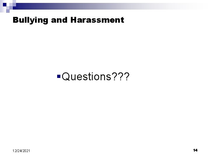 Bullying and Harassment §Questions? ? ? 12/24/2021 14 