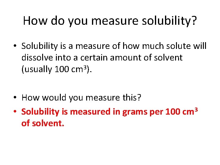 How do you measure solubility? • Solubility is a measure of how much solute
