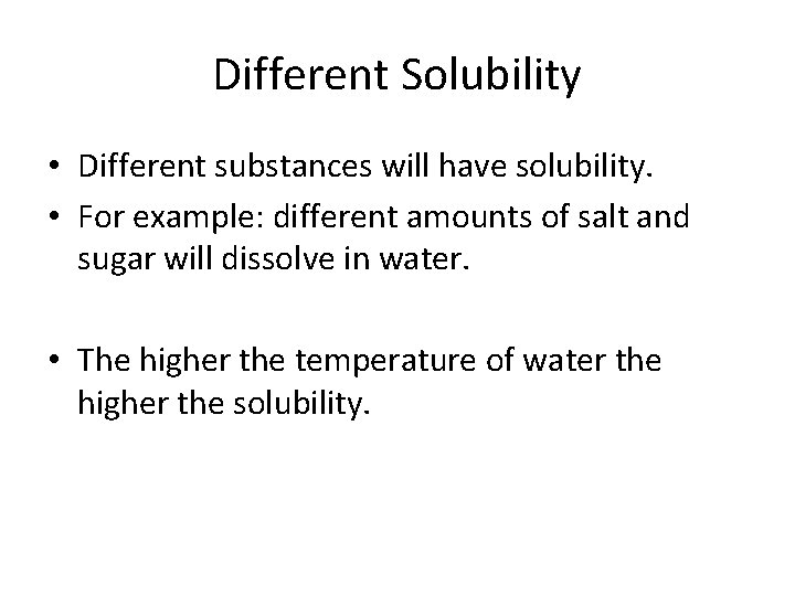 Different Solubility • Different substances will have solubility. • For example: different amounts of