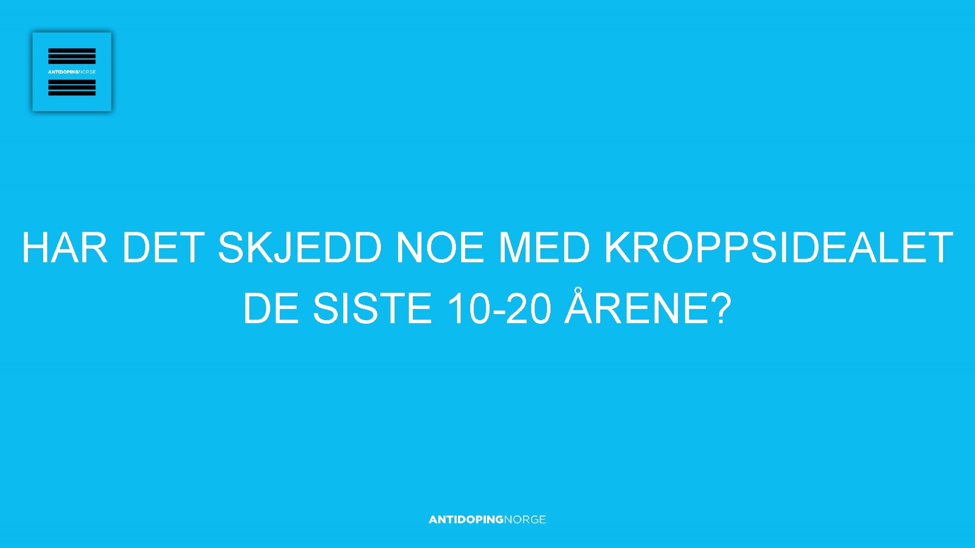 HAR DET SKJEDD NOE MED KROPPSIDEALET DE SISTE 10 -20 ÅRENE? 