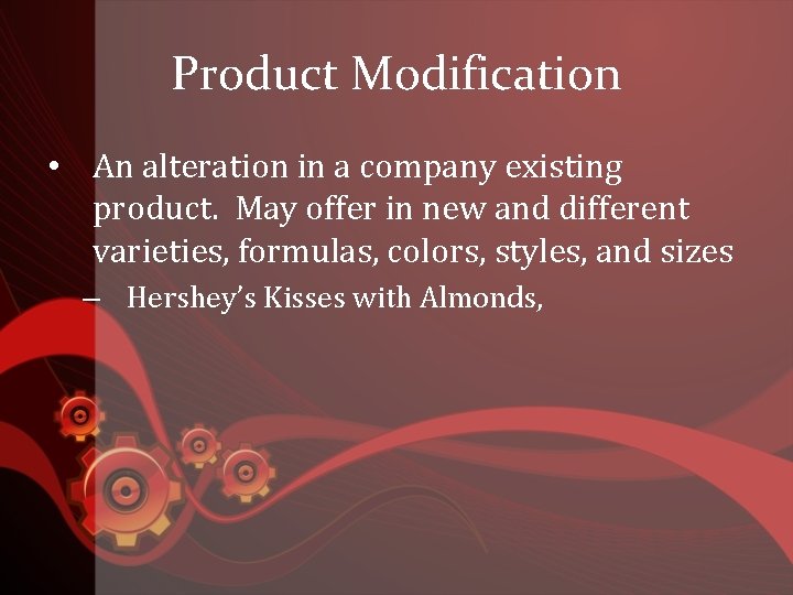 Product Modification • An alteration in a company existing product. May offer in new