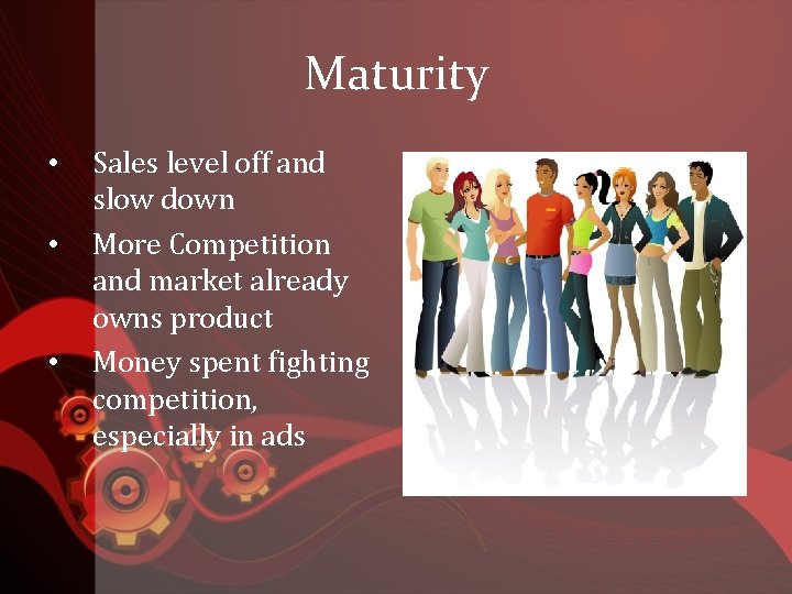Maturity • • • Sales level off and slow down More Competition and market