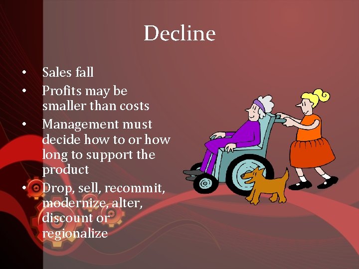 Decline • • Sales fall Profits may be smaller than costs Management must decide