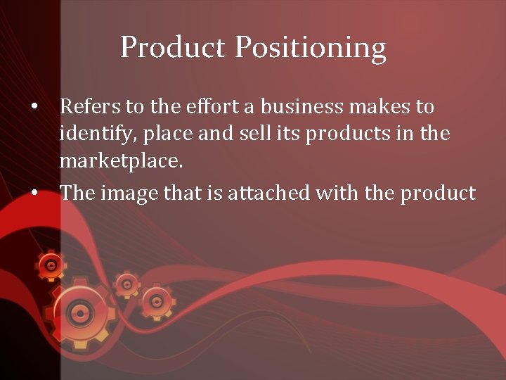 Product Positioning • Refers to the effort a business makes to identify, place and