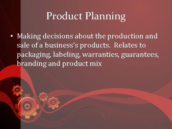Product Planning • Making decisions about the production and sale of a business’s products.