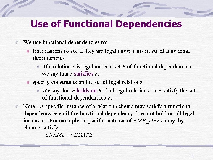 Use of Functional Dependencies We use functional dependencies to: test relations to see if Use of Functional Dependencies We use functional dependencies to: test relations to see if