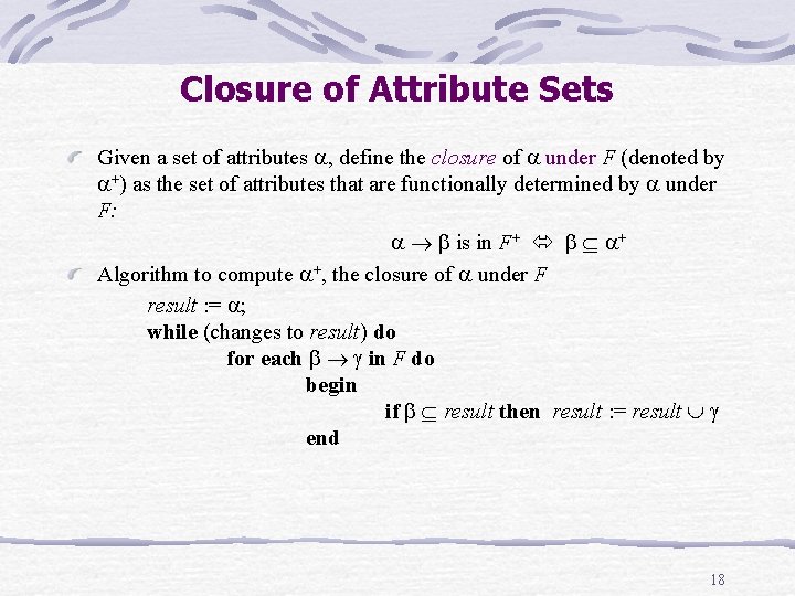 Closure of Attribute Sets Given a set of attributes , define the closure of Closure of Attribute Sets Given a set of attributes , define the closure of