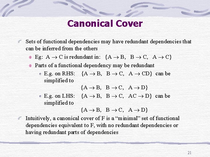 Canonical Cover Sets of functional dependencies may have redundant dependencies that can be inferred Canonical Cover Sets of functional dependencies may have redundant dependencies that can be inferred