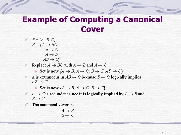 Example of Computing a Canonical Cover R = (A, B, C) F = {A Example of Computing a Canonical Cover R = (A, B, C) F = {A