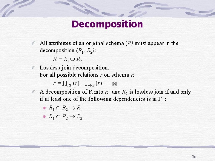 Decomposition All attributes of an original schema (R) must appear in the decomposition (R Decomposition All attributes of an original schema (R) must appear in the decomposition (R