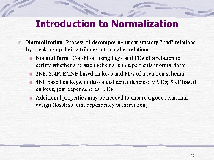 Introduction to Normalization: Process of decomposing unsatisfactory "bad" relations by breaking up their attributes Introduction to Normalization: Process of decomposing unsatisfactory "bad" relations by breaking up their attributes