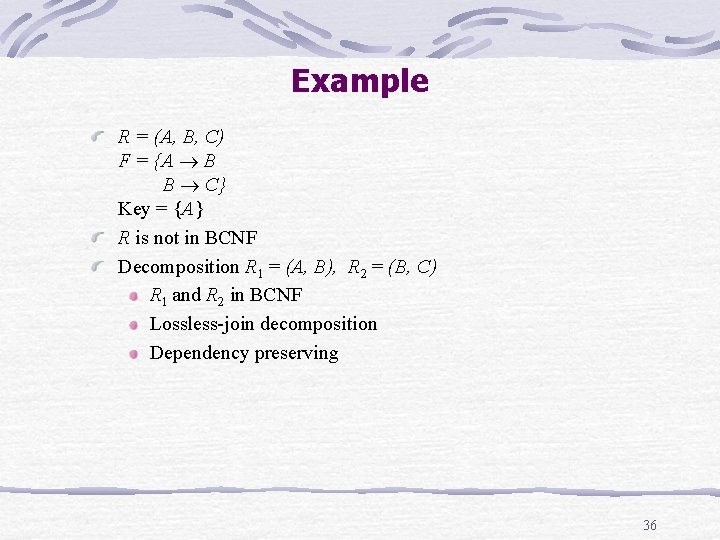 Example R = (A, B, C) F = {A B B C} Key = Example R = (A, B, C) F = {A B B C} Key =
