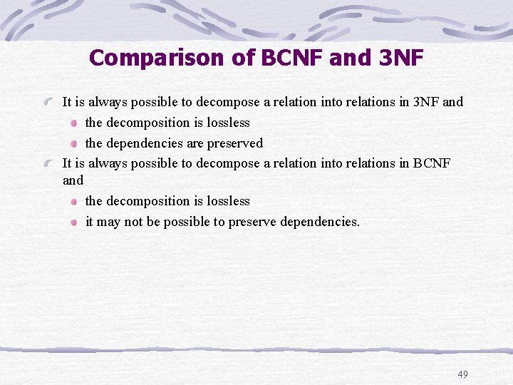 Comparison of BCNF and 3 NF It is always possible to decompose a relation Comparison of BCNF and 3 NF It is always possible to decompose a relation