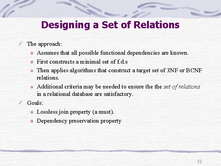 Designing a Set of Relations The approach: Assumes that all possible functional dependencies are Designing a Set of Relations The approach: Assumes that all possible functional dependencies are