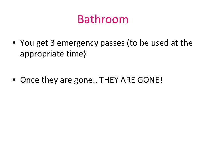 Bathroom • You get 3 emergency passes (to be used at the appropriate time) Bathroom • You get 3 emergency passes (to be used at the appropriate time)
