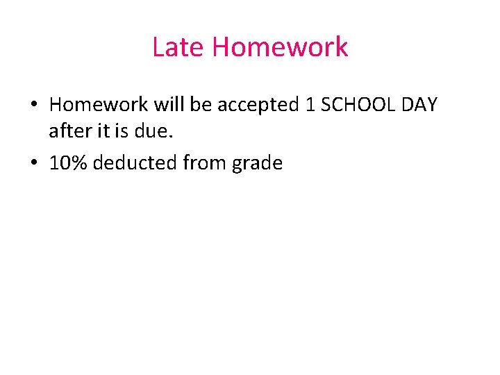 Late Homework • Homework will be accepted 1 SCHOOL DAY after it is due. Late Homework • Homework will be accepted 1 SCHOOL DAY after it is due.