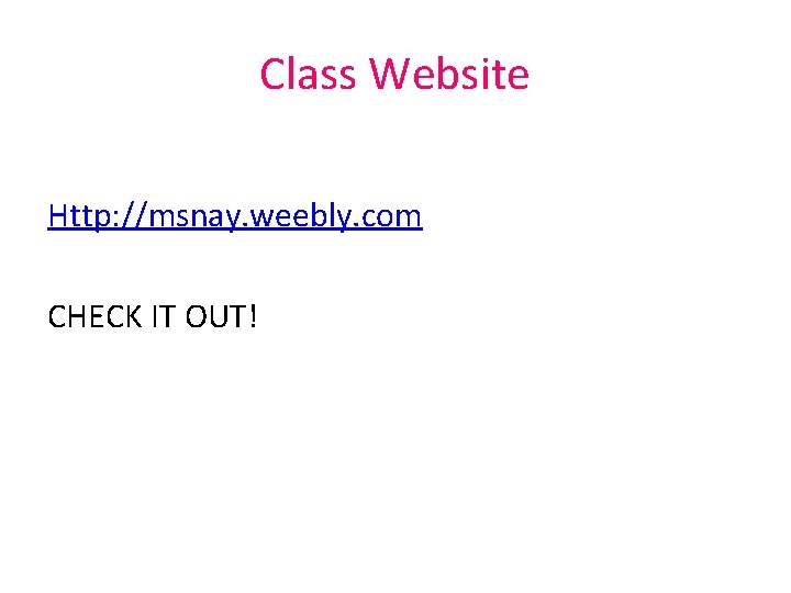 Class Website Http: //msnay. weebly. com CHECK IT OUT! Class Website Http: //msnay. weebly. com CHECK IT OUT!