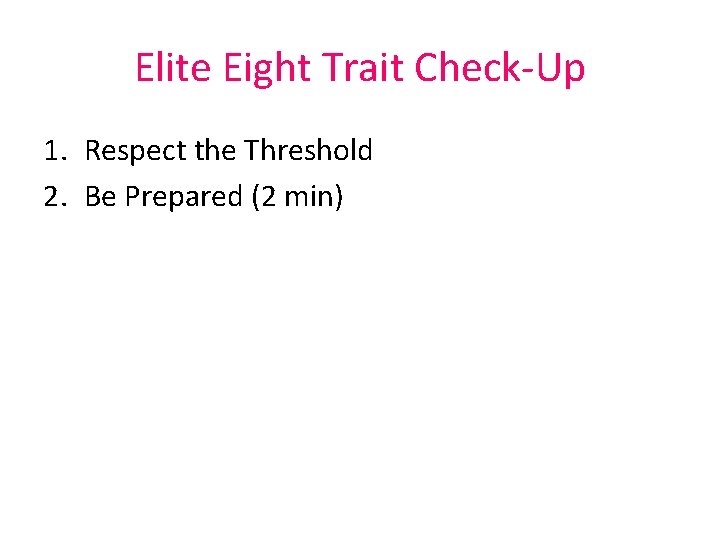 Elite Eight Trait Check-Up 1. Respect the Threshold 2. Be Prepared (2 min) Elite Eight Trait Check-Up 1. Respect the Threshold 2. Be Prepared (2 min)