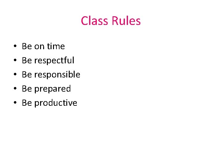 Class Rules • • • Be on time Be respectful Be responsible Be prepared Class Rules • • • Be on time Be respectful Be responsible Be prepared