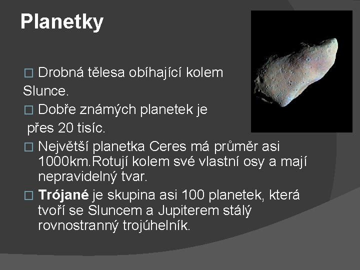 Planetky Drobná tělesa obíhající kolem Slunce. � Dobře známých planetek je přes 20 tisíc.