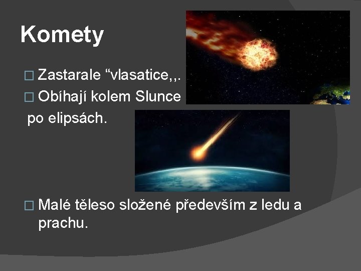 Komety � Zastarale “vlasatice, , . � Obíhají kolem Slunce po elipsách. � Malé