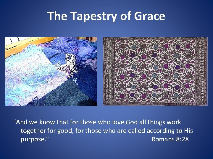 The Tapestry of Grace “And we know that for those who love God all