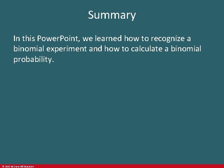 Summary In this Power. Point, we learned how to recognize a binomial experiment and