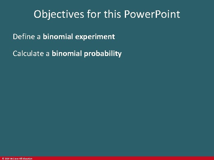 Objectives for this Power. Point Define a binomial experiment Calculate a binomial probability ©