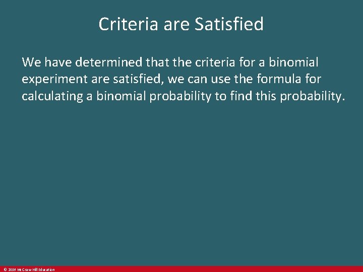 Criteria are Satisfied We have determined that the criteria for a binomial experiment are