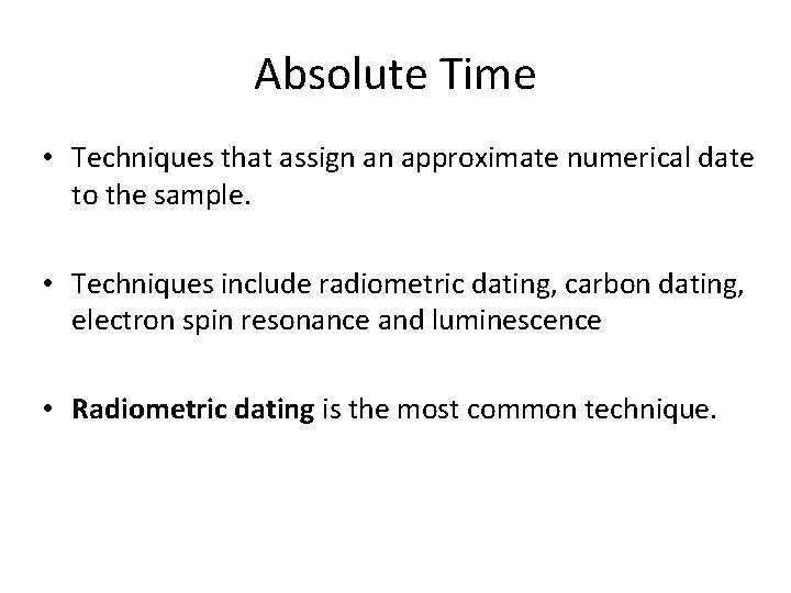 Absolute Time • Techniques that assign an approximate numerical date to the sample. •