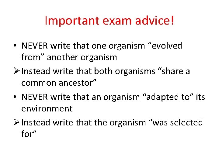 Important exam advice! • NEVER write that one organism “evolved from” another organism Ø