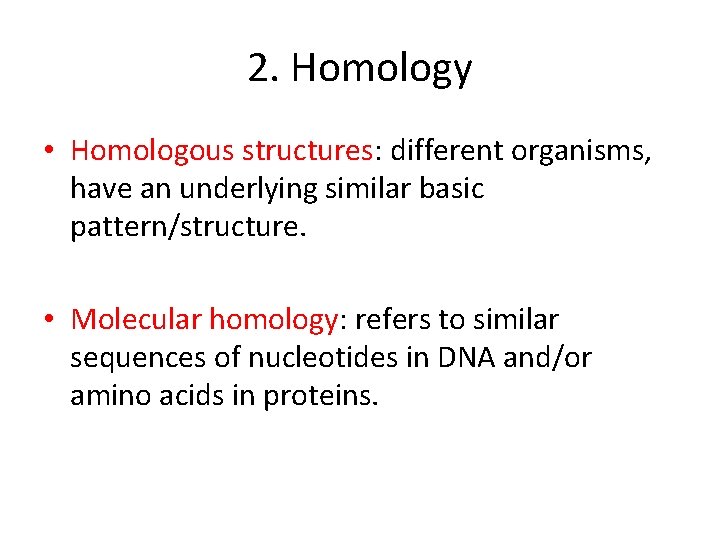 2. Homology • Homologous structures: different organisms, have an underlying similar basic pattern/structure. •