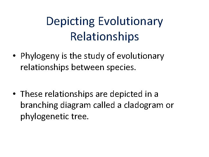 Depicting Evolutionary Relationships • Phylogeny is the study of evolutionary relationships between species. •