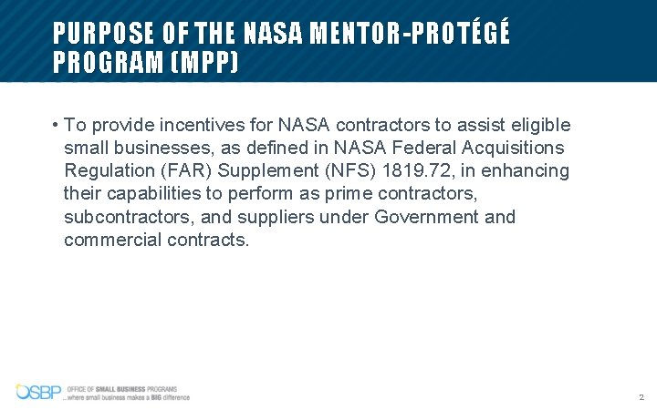 PURPOSE OF THE NASA MENTOR-PROTÉGÉ PROGRAM (MPP) • To provide incentives for NASA contractors