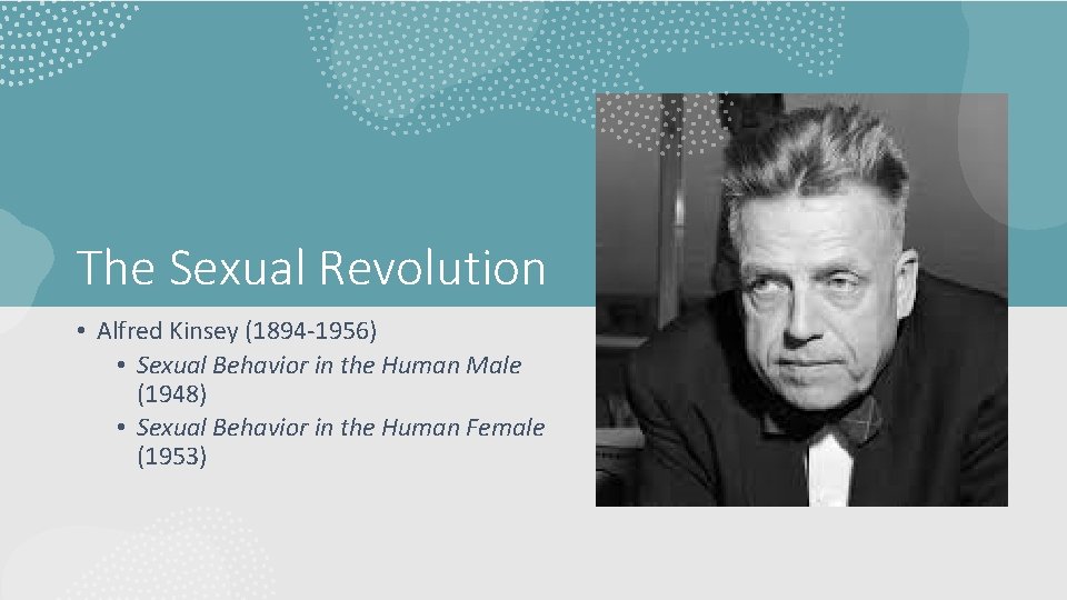 The Sexual Revolution • Alfred Kinsey (1894 -1956) • Sexual Behavior in the Human