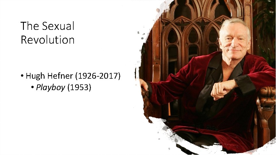 The Sexual Revolution • Hugh Hefner (1926 -2017) • Playboy (1953) 