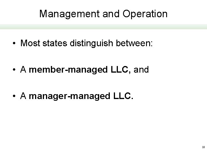 Management and Operation • Most states distinguish between: • A member-managed LLC, and •
